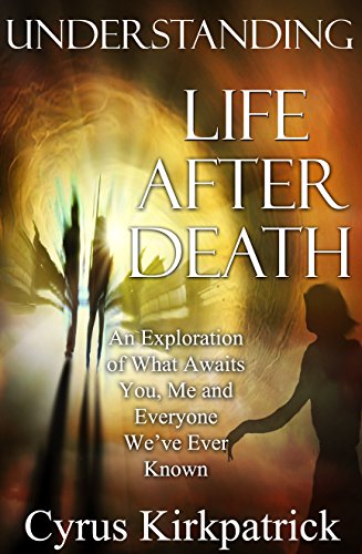 Understanding Life After Death: An Exploration of What Awaits You, Me and Everyone We've Ever Known (Afterlife Topics Book 1) (English Edition)