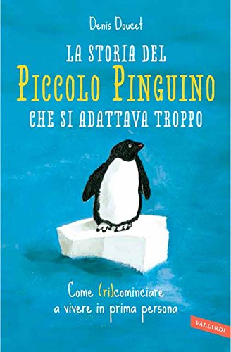 La storia del piccolo pinguino che si adattava troppo: Come (ri) cominciare a vivere in prima persona: Come (ri)cominciare a vivere in prima persona La storia del piccolo pinguino che si adattava troppo: Come (ri) cominciare a vivere in prima persona: Come (ri)cominciare a vivere in prima persona