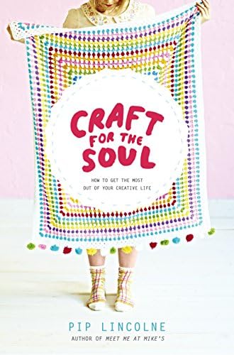 Craft for the Soul: How to Get the Most Out of Your Creative Life
