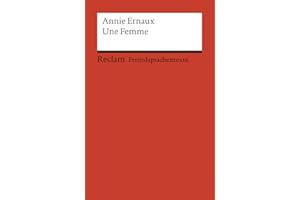 Une Femme: [Fremdsprachentexte] – Französischer Text mit deutschen Worterklärungen. B1 – B2 (GER)– Ernaux, Annie – Originalversion mit Erläuterungen – 9278 (Reclams Universal-Bibliothek)