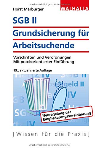 SGB II - Grundsicherung für Arbeitsuchende: Vorschriften und Verordnungen; Mit praxisorientierter Einführung; Walhalla Rechtshilfen