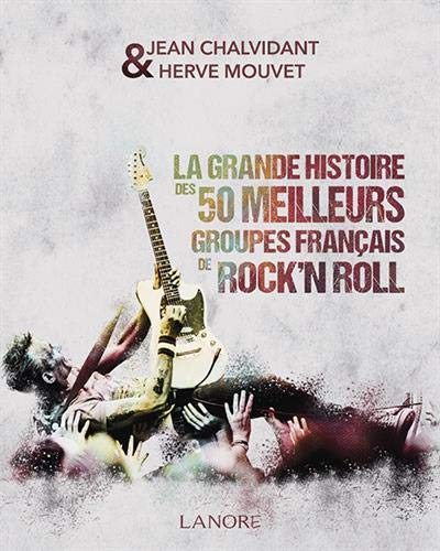 Télécharger La grande histoire des 50 meilleurs groupes français de rock'n roll Livre PDF Gratuit