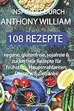 Inspiriert durch Anthony William - 108 Rezepte -Vegane, glutenfreie, sojafreie & zuckerfreie Rezepte für Frühstück, Hauptmahlzeiten, Desserts & Getränke by Marion Holländer
