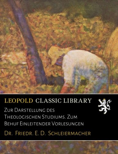 Zur Darstellung des Theologischen Studiums. Zum Behuf Einleitender Vorlesungen