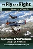 To Fly and Fight: Memoirs of a Triple Ace by Clarence E. Anderson, Joseph P. Hamelin