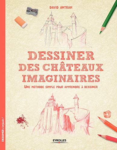 Dessiner des châteaux imaginaires: Une méthode simple pour apprendre à dessiner. Dessiner des châteaux imaginaires: Une méthode simple pour apprendre à dessiner.
