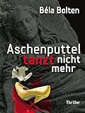 Buchinformationen und Rezensionen zu Aschenputtel tanzt nicht mehr - Thriller von BÃ©la Bolten