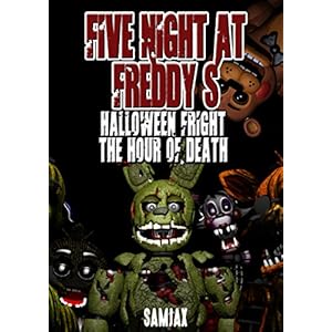 FIVE NIGHT AT FREDDY'S : HALLOWEEN FRIGHT THE HOUR OF DEATH (AN UN-OFFICIAL FIVE NIGH