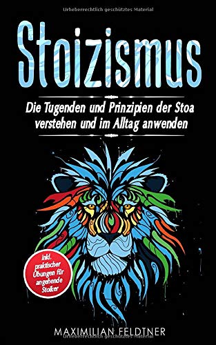 Stoizismus: Die Tugenden und Prinzipien der Stoa verstehen und im Alltag anwenden | inkl. praktischer Übungen für angehende Stoiker