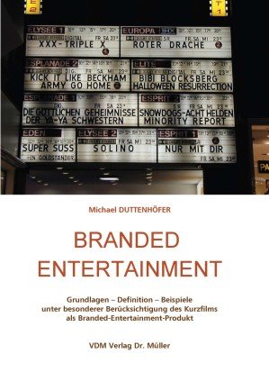 Branded Entertainmenr: Grundlagen - Definition - Beispiele unter besonderer Berücksichtigung des Kurzfilms als Branded-Entertainment-Produkt