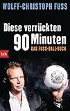 Image de Diese verrückten 90 Minuten: Das Fuss-Ball-Buch