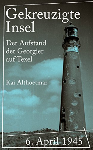 Download Gekreuzigte Insel: 6. April 1945. Der Aufstand der Georgier auf Texel
