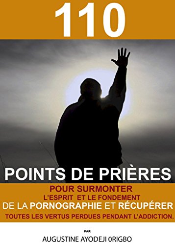 Download 110 Points De Prières Pour Surmonter L’Esprit Et Le Fondement De La Pornographie Et Récupérer Toutes Les Vertus Perdues Pendant L’Addiction. Download 110 Points De Prières Pour Surmonter L’Esprit Et Le Fondement De La Pornographie Et Récupérer Toutes Les Vertus Perdues Pendant L’Addiction.