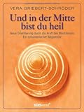Und in der Mitte bist du heil: Neue Orientierung durch die Kraft des Medizinrads - Ein schamanischer Wegweiser by Vera Griebert-Schröder
