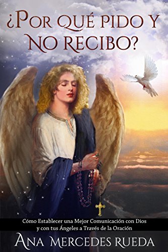 Download ¿Por Qué Pido y no Recibo?: Cómo Establecer una Mejor Comunicación con Dios y con tus Ángeles a través de la Oración Download ¿Por Qué Pido y no Recibo?: Cómo Establecer una Mejor Comunicación con Dios y con tus Ángeles a través de la Oración