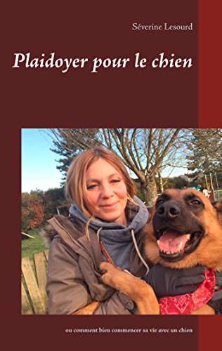 Download Plaidoyer pour le chien: ou comment bien commencer sa vie avec un chien