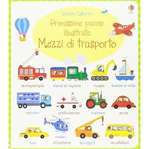 Mezzi di trasporto. Primissime parole illustrate. Ediz. illustrata Mezzi di trasporto. Primissime parole illustrate. Ediz. illustrata