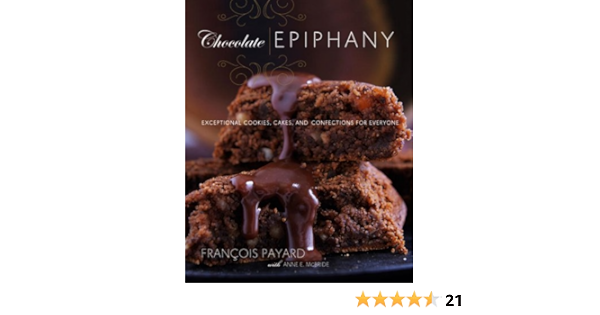 Chocolate Epiphany Exceptional Cookies Cakes And Confections For Everyone Amazon De Payard Francois Mcbride Anne E Fremdsprachige Bucher