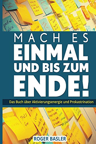 Mach es einmal und bis zum Ende: Das Buch über Aktivierungsenergie und Prokrastination