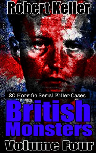 Download True Crime: British Monsters Vol. 4 : 20 Horrific British Serial Killers (Serial Killers UK) Download True Crime: British Monsters Vol. 4 : 20 Horrific British Serial Killers (Serial Killers UK)