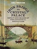 Front cover for the book Iron Bridge to Crystal Palace: Impact and Images of the Industrial Revolution by Asa Briggs