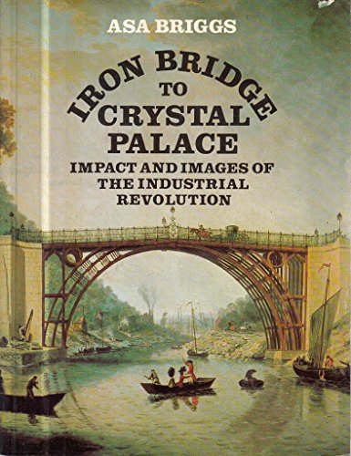 Iron Bridge to Crystal Palace: Impact and Images of the Industrial Revolution