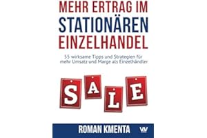 Mehr Ertrag im stationären Einzelhandel: 55 wirksame Tipps und Strategien für mehr Umsatz und Marge als Einzelhändler
