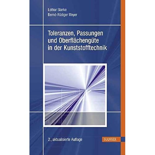 Toleranzen, Passungen und Oberflächengüte in der Kunststofftechnik Toleranzen, Passungen und Oberflächengüte in der Kunststofftechnik