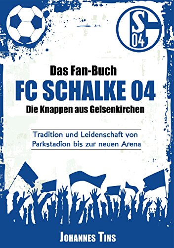 Download Das Fan-Buch FC Schalke 04 - Die Knappen aus Gelsenkirchen: Tradition und Leidenschaft von Parkstadion bis zur neuen Arena