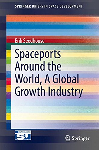 Spaceports Around the World, A Global Growth Industry (SpringerBriefs in Space Development) Spaceports Around the World, A Global Growth Industry (SpringerBriefs in Space Development)
