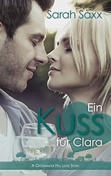 Ein Kuss für Clara: A Greenwater Hill Love Story von [Saxx, Sarah]