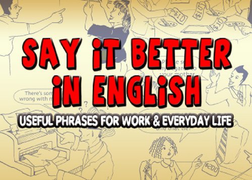 Say it Better in English: Useful Phrases for Work and Everyday Life (English Edition) livre
