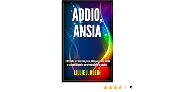 Addio Ansia Le Tecniche Per Superare Paura Ansia Angoscia Stress E Attacchi Di Panico Per Vivere Felici E In Armonia Italian Edition Ebook Klein Lillie J Amazon In Kindle Store