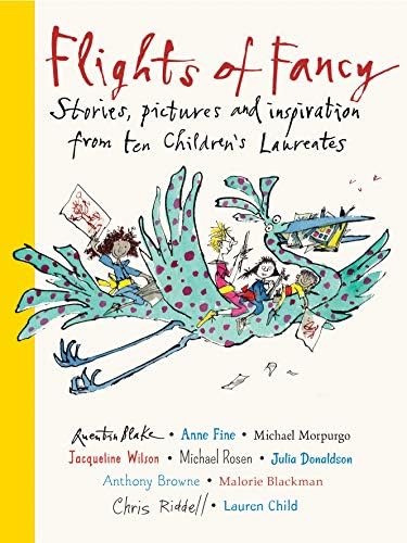 Flights of Fancy: Stories, pictures and inspiration from ten Children's Laureates