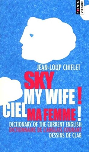Download Ciel ma femme ! Dictionnaire de l'anglais courant : Sky my wife ! Dictionary of the current english Download Ciel ma femme ! Dictionnaire de l'anglais courant : Sky my wife ! Dictionary of the current english