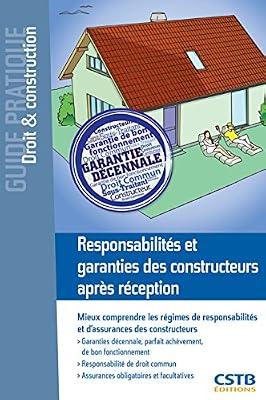 Responsabilités et garanties des constructeurs après réception : Mieux comprendre les régimes des responsabilités et d'assurances des constructeurs