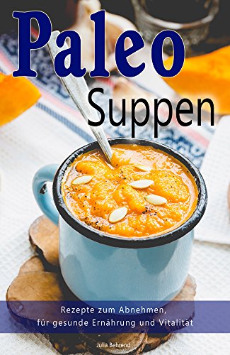 Download Paleo: Paleo Suppen, Low Carb Rezepte zum Abnehmen, Steinzeiternährung, Steinzeitdiät, Superfood, Detox, Kokosöl (Paleo, Paläo, Steinzeiternährung, Low Carb, Abnehmen, Superfood 1) Download Paleo: Paleo Suppen, Low Carb Rezepte zum Abnehmen, Steinzeiternährung, Steinzeitdiät, Superfood, Detox, Kokosöl (Paleo, Paläo, Steinzeiternährung, Low Carb, Abnehmen, Superfood 1)