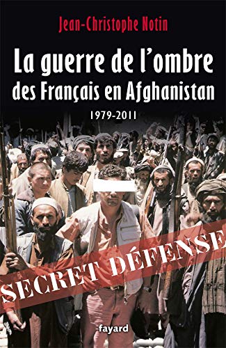 La Guerre de l'ombre des Français en Afghanistan: 1979-2011 La Guerre de l'ombre des Français en Afghanistan: 1979-2011