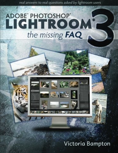 Adobe Photoshop Lightroom 3 - The Missing FAQ: Real Answers to Real Questions Asked by Lightroom Users by Victoria Bampton (2010-07-07)