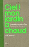 Ciel ! mon jardin a chaud ! : Petit guide pratique pour faire face aux aléas climatiques