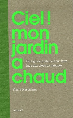 Ciel ! mon jardin a chaud ! : Petit guide pratique pour faire face aux aléas climatiques