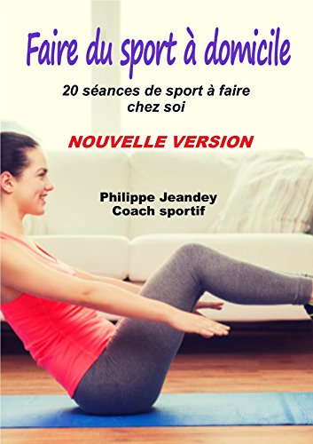 FAIRE DU SPORT A DOMICILE (Nouvelle version): 20 séances de sport à faire chez soi.