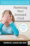 Image de Parenting Your Stressed Child: 10 Mindfulness-Based Stress Reduction Practices to Help Your Child Manage Stress and Build Essential