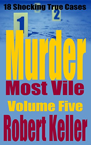 Download Murder Most Vile Volume 5: 18 Shocking True Crime Murder Cases