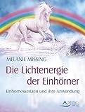 Die Lichtenergie der Einhörner: Einhornessenzen und ihre Anwendung by Melanie Missing