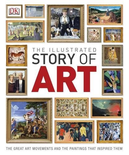 The Illustrated Story of Art: The Great Art Movements and the Paintings that Inspired them (Dk)