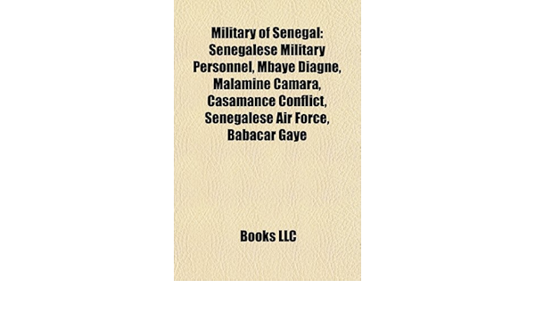 Buy Military Of Senegal Senegalese Military Personnel Mbaye Diagne Malamine Camara Casamance Conflict Senegalese Air Force Babacar Gaye Agdul Injai Book Online At Low Prices In India Military Of Senegal Senegalese