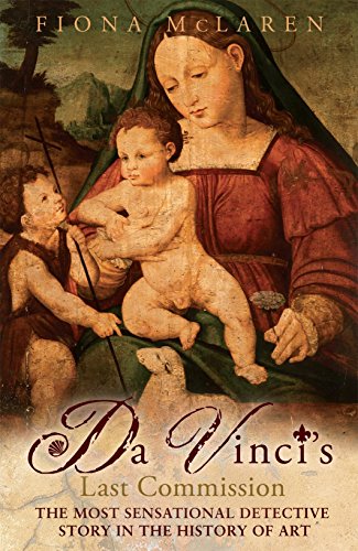 Da Vinci's Last Commission: The Most Sensational Detective Story in the History of Art