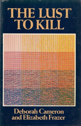The Lust to Kill: A Feminist Investigation of Sexual Murder by Deborah Cameron (1987-09-17)