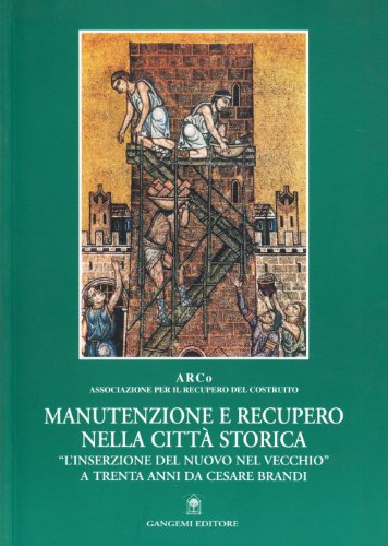 Download Manutenzione e recupero nella città storica. «L'inserzione del nuovo nel vecchio» a trenta anni da Cesare Brandi Download Manutenzione e recupero nella città storica. «L'inserzione del nuovo nel vecchio» a trenta anni da Cesare Brandi